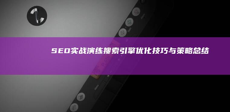 SEO实战演练：搜索引擎优化技巧与策略总结