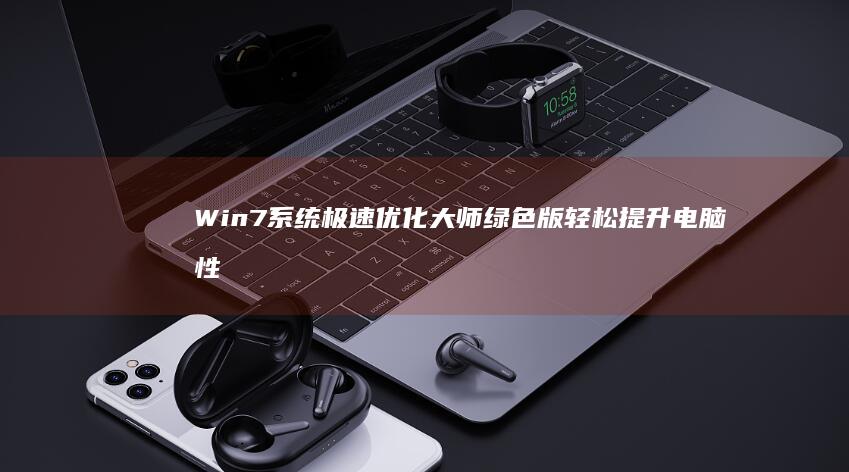 Win7系统极速优化大师 绿色版 轻松提升电脑性能与响应速度